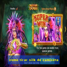 como tirar silk de camiseta